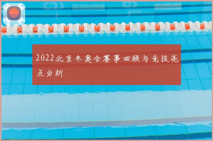 2022北京冬奥会赛事回顾与竞技亮点分析