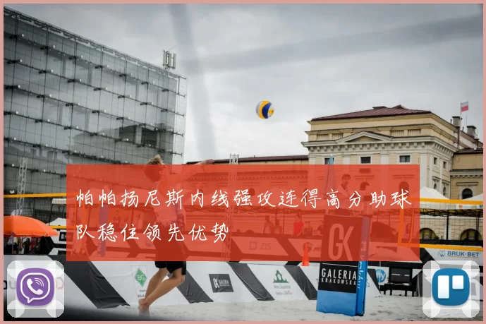 帕帕扬尼斯内线强攻连得高分助球队稳住领先优势