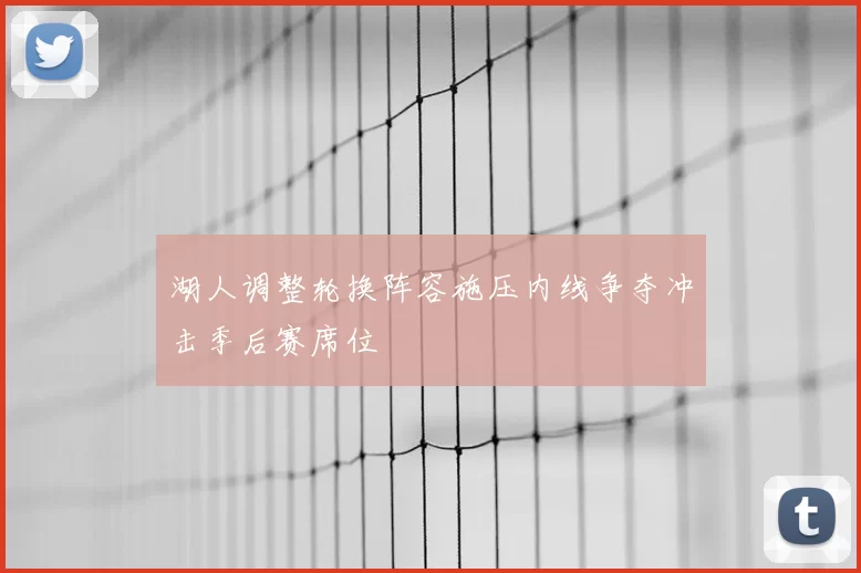 湖人调整轮换阵容施压内线争夺冲击季后赛席位