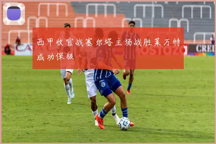 西甲收官战塞尔塔主场战胜莱万特成功保级