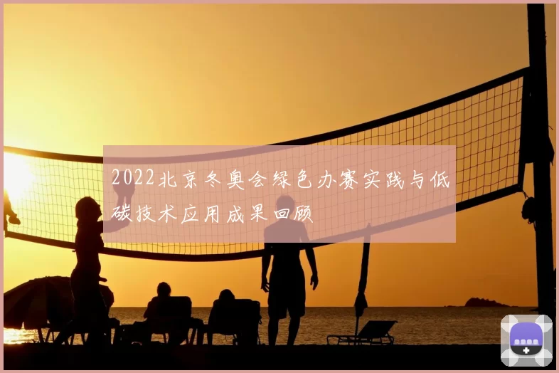 2022北京冬奥会绿色办赛实践与低碳技术应用成果回顾