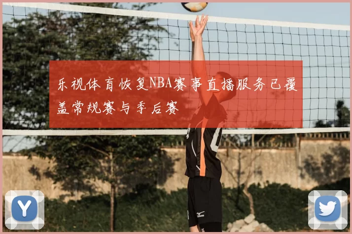 乐视体育恢复NBA赛事直播服务已覆盖常规赛与季后赛